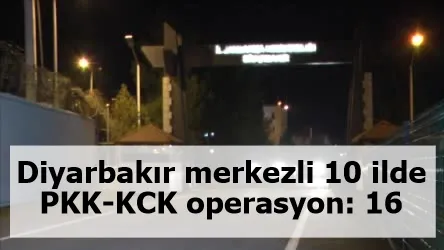 Diyarbakır merkezli 10 ilde PKK-KCK operasyon: 16 gözaltı