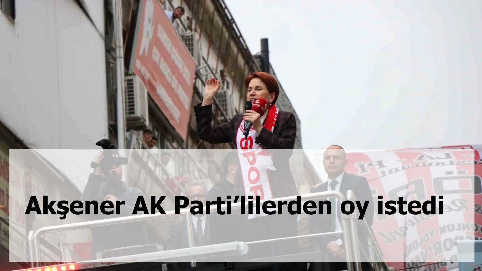 Akşener AK Parti’lilerden oy istedi
