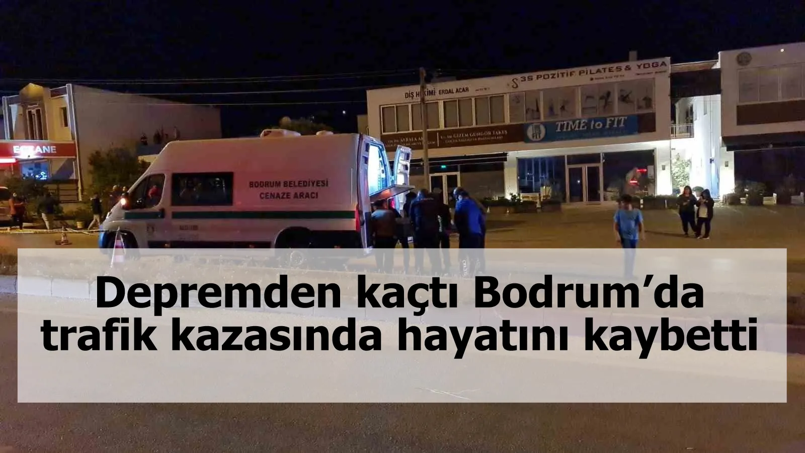 Depremden kaçtı Bodrum’da trafik kazasında hayatını kaybetti