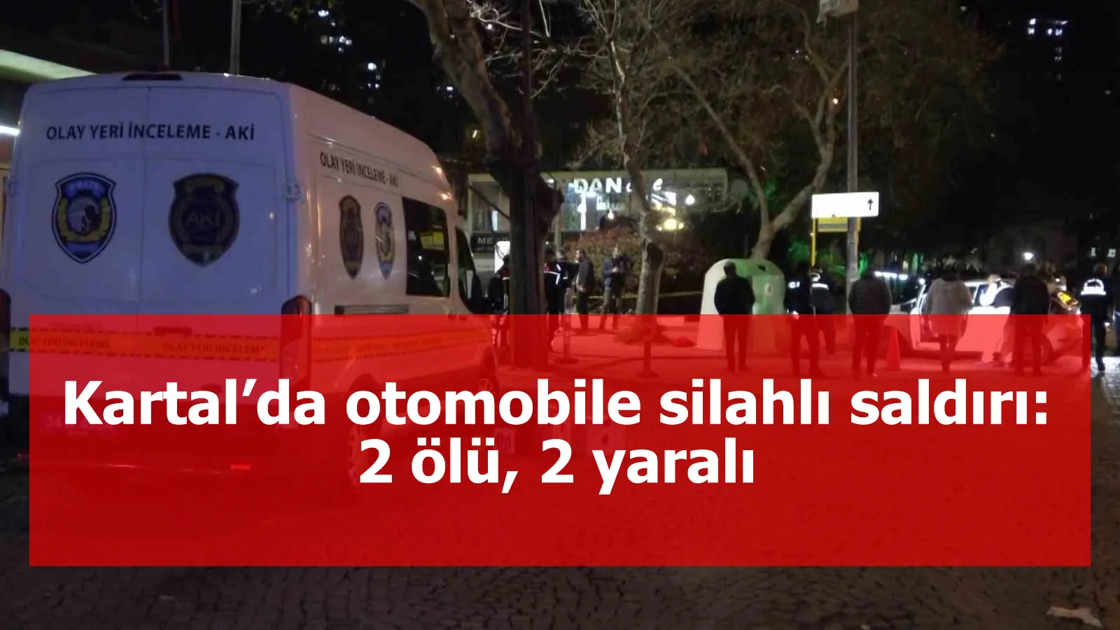 Kartal’da otomobile silahlı saldırı: 2 ölü, 2 yaralı