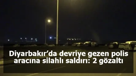 Diyarbakır’da devriye gezen polis aracına silahlı saldırı: 2 gözaltı