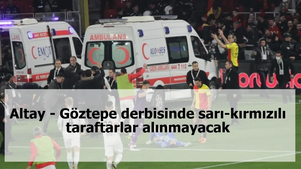 Altay - Göztepe derbisinde sarı-kırmızılı taraftarlar alınmayacak