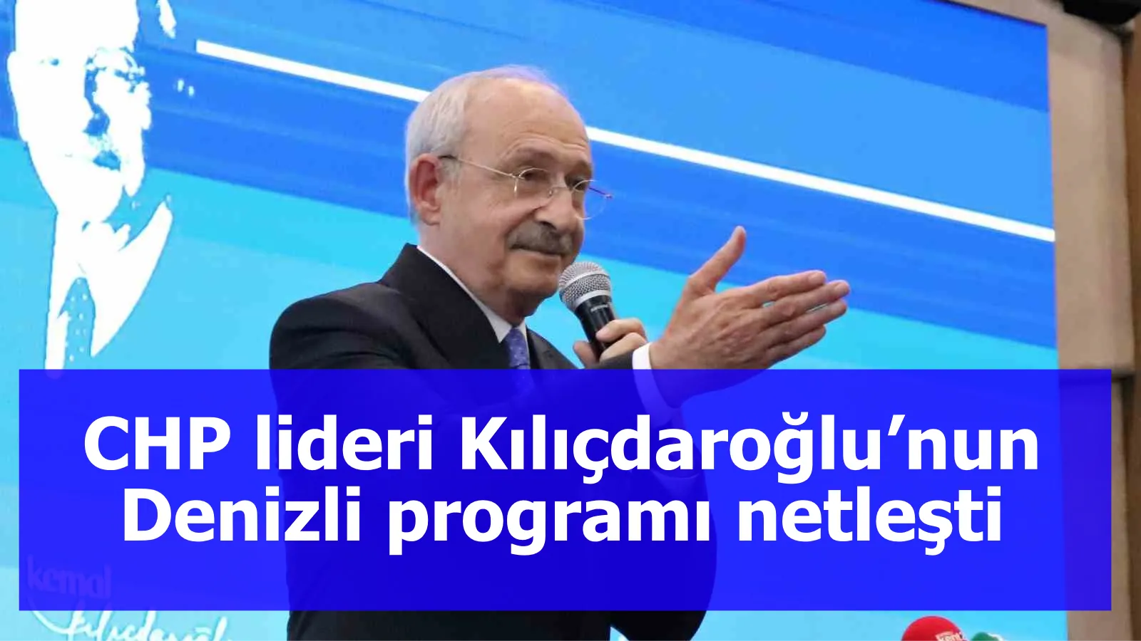 CHP lideri Kılıçdaroğlu’nun Denizli programı netleşti