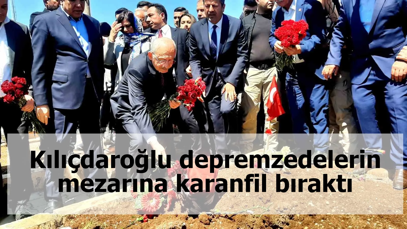 Kılıçdaroğlu depremzedelerin mezarına karanfil bıraktı