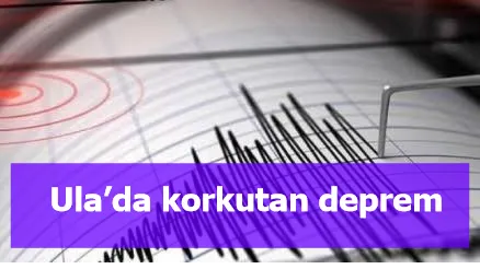 Ula’da korkutan deprem