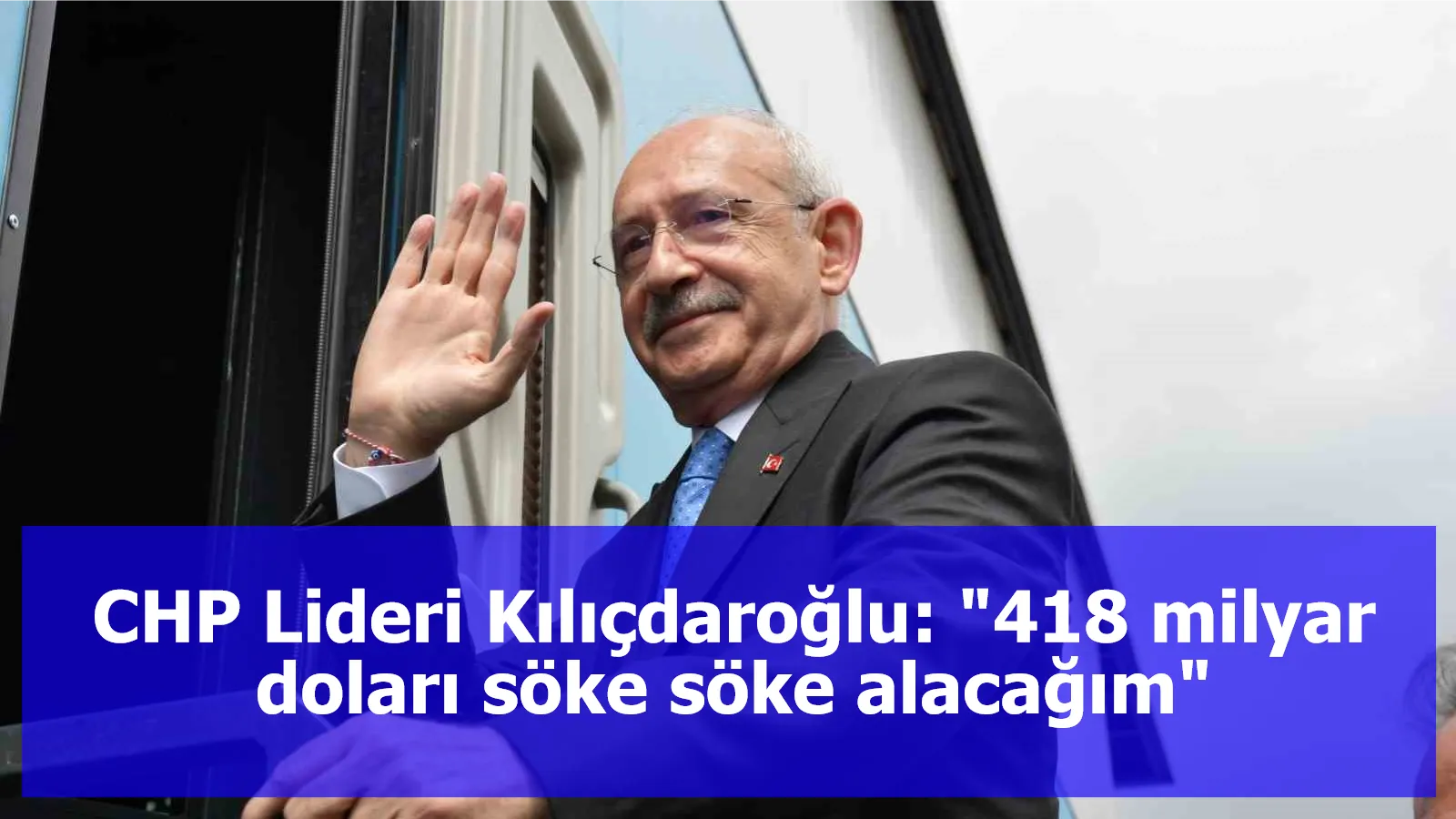 CHP Lideri Kılıçdaroğlu: "418 milyar doları söke söke alacağım"