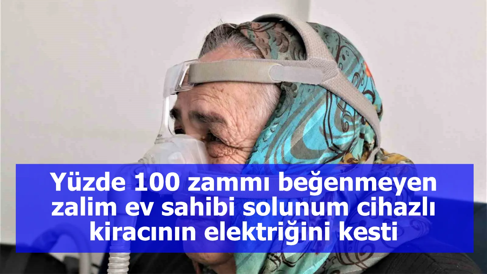 Yüzde 100 zammı beğenmeyen zalim ev sahibi solunum cihazlı kiracının elektriğini kesti