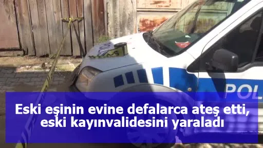 Eski eşinin evine defalarca ateş etti, eski kayınvalidesini yaraladı