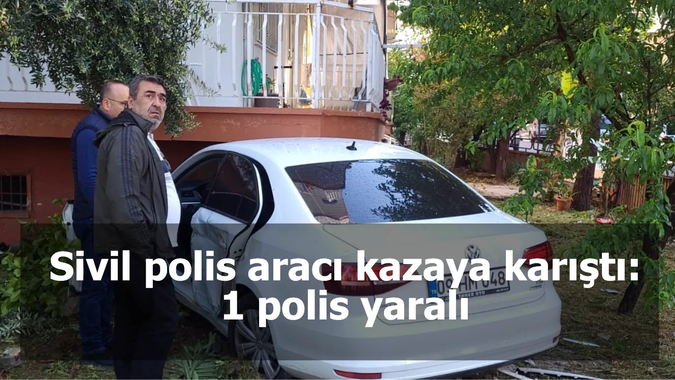 Sivil polis aracı kazaya karıştı: 1 polis yaralı