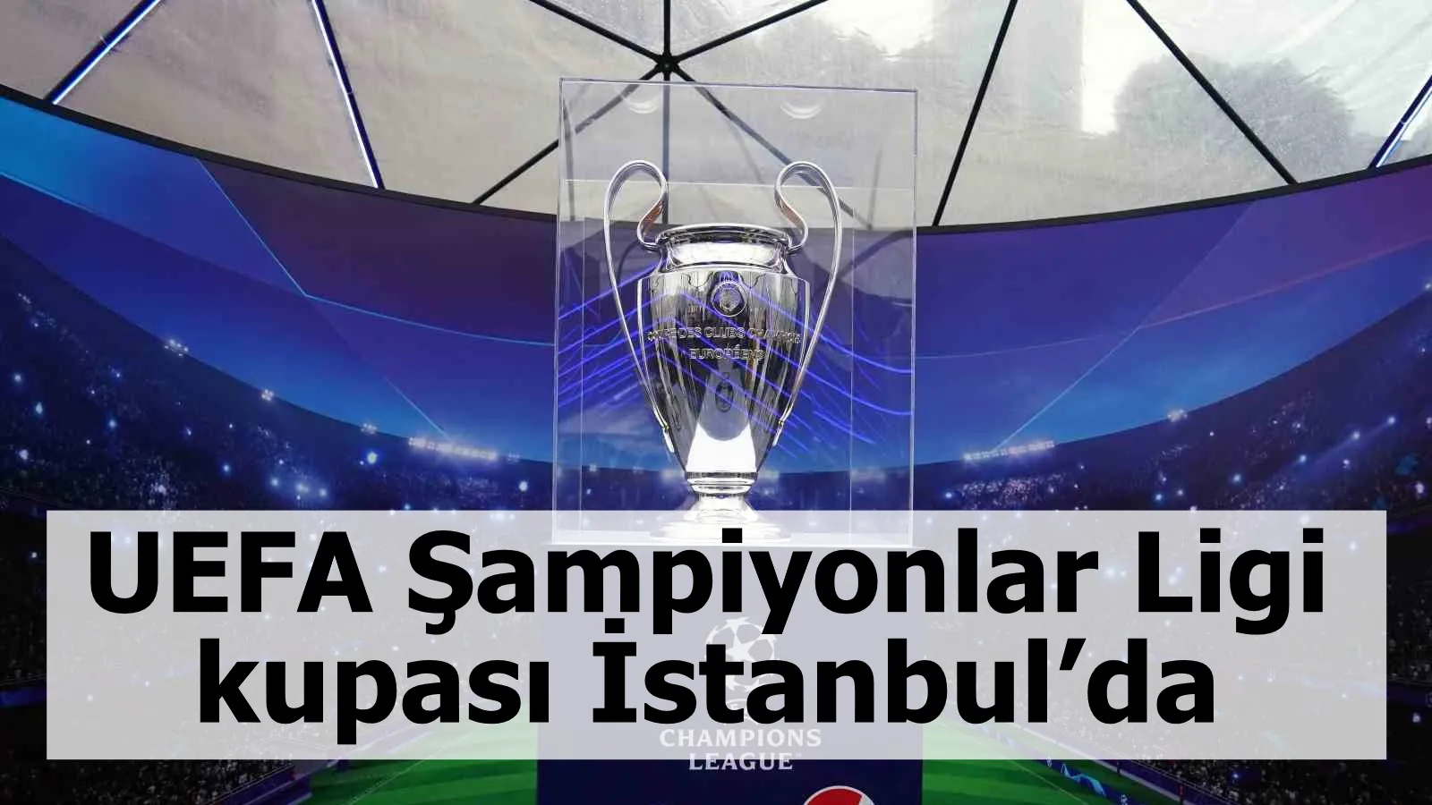 UEFA Şampiyonlar Ligi kupası İstanbul’da