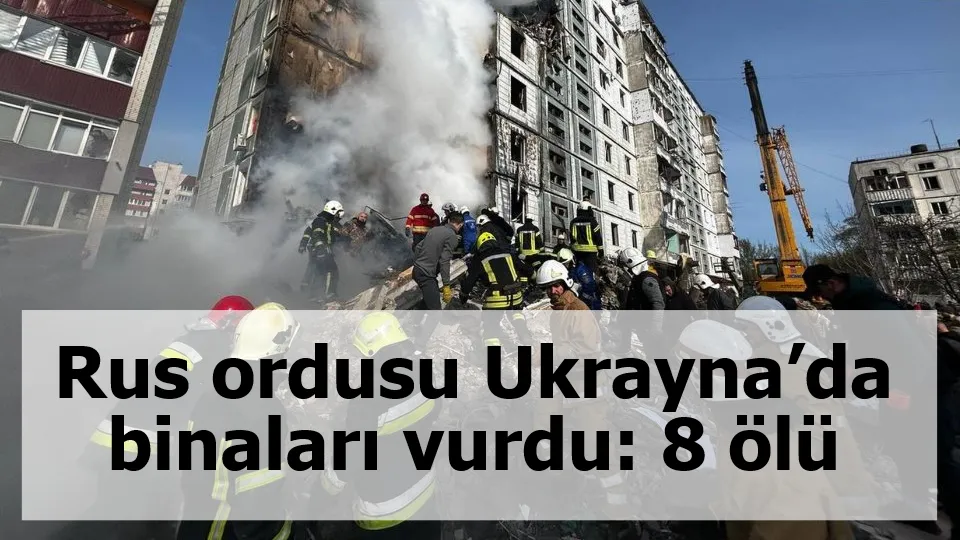 Rus ordusu Ukrayna’da binaları vurdu: 8 ölü