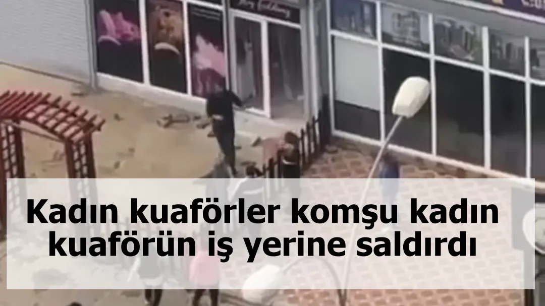 Kadın kuaförler komşu kadın kuaförün iş yerine saldırdı