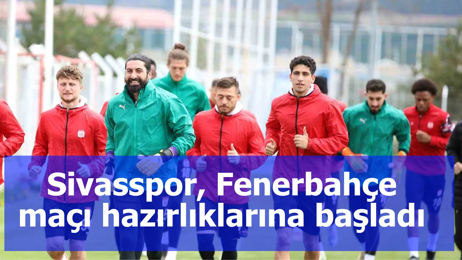 Sivasspor, Fenerbahçe maçı hazırlıklarına başladı