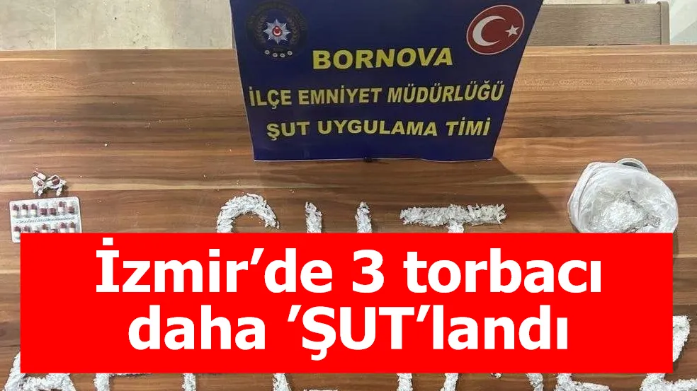 İzmir’de 3 torbacı daha ’ŞUT’landı