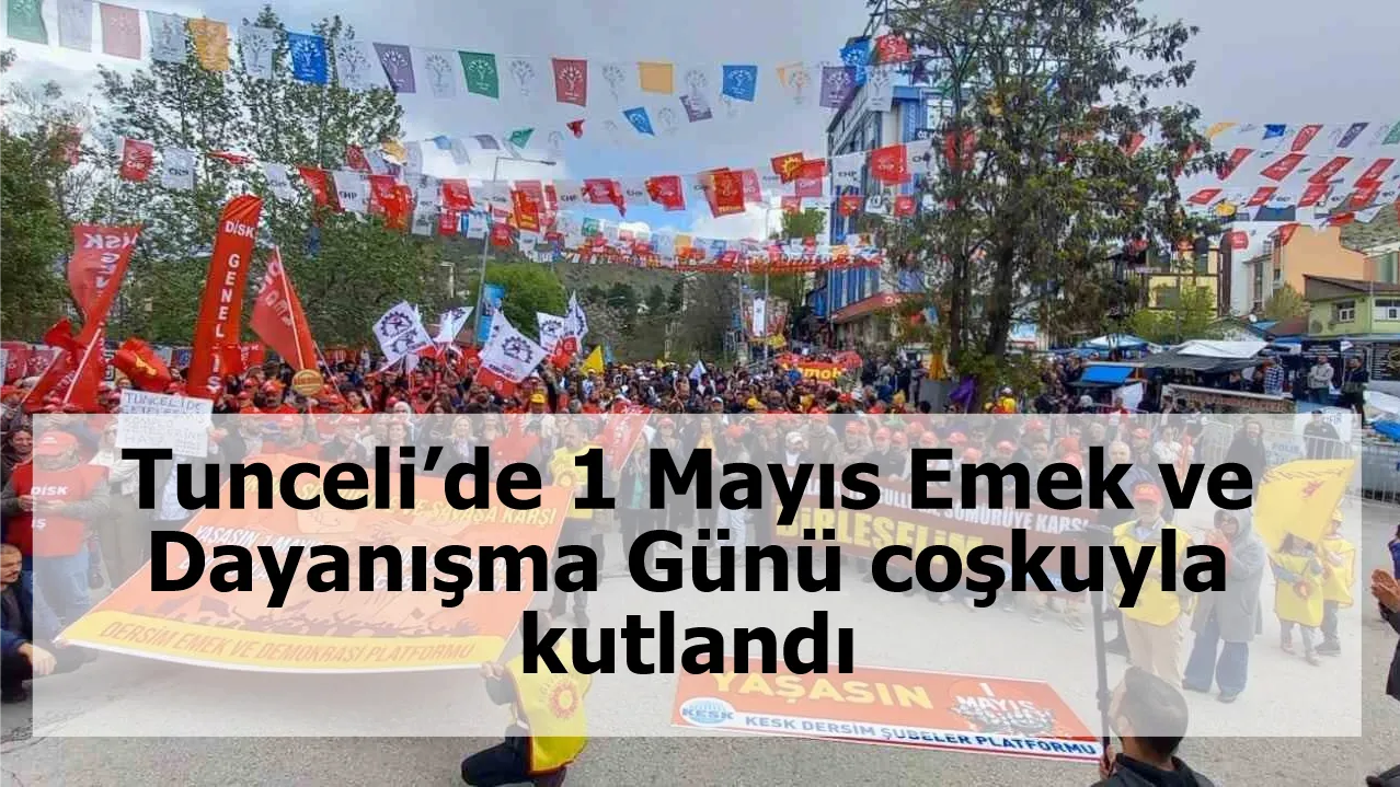 Tunceli’de 1 Mayıs Emek ve Dayanışma Günü coşkuyla kutlandı