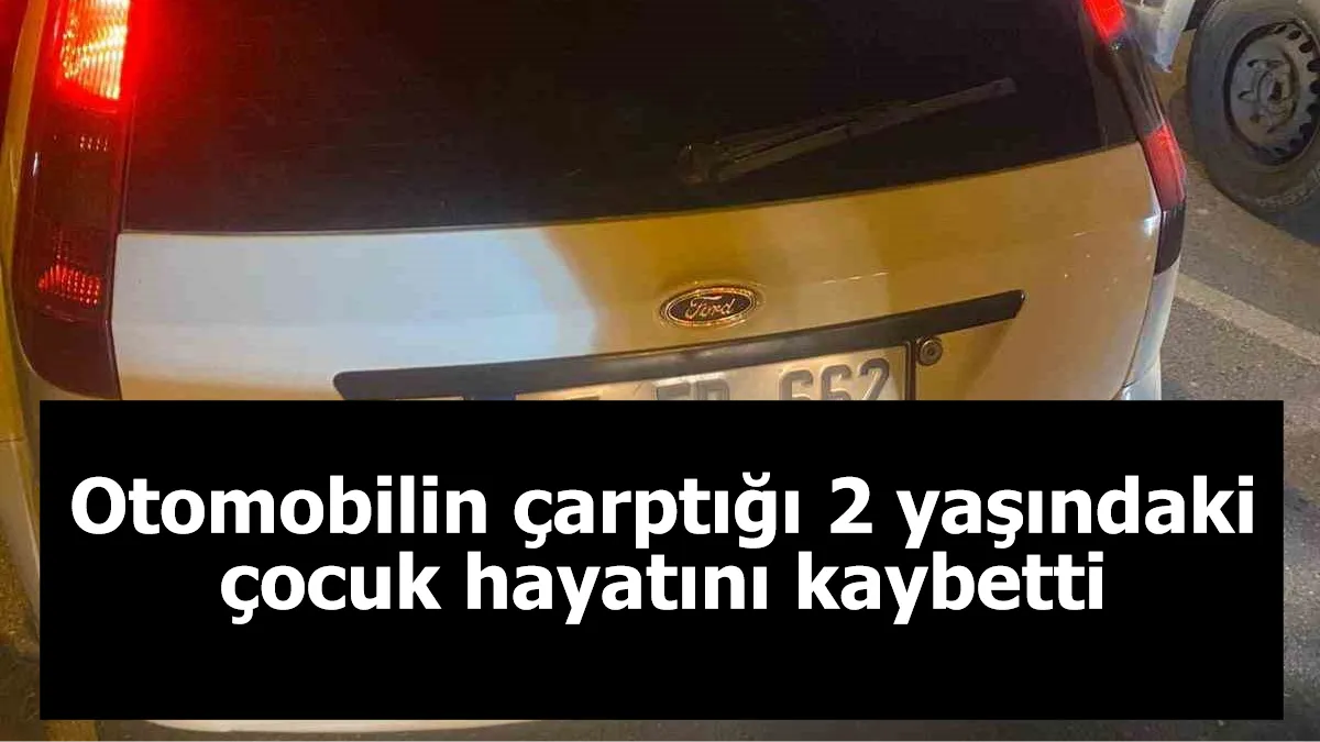 Otomobilin çarptığı 2 yaşındaki çocuk hayatını kaybetti