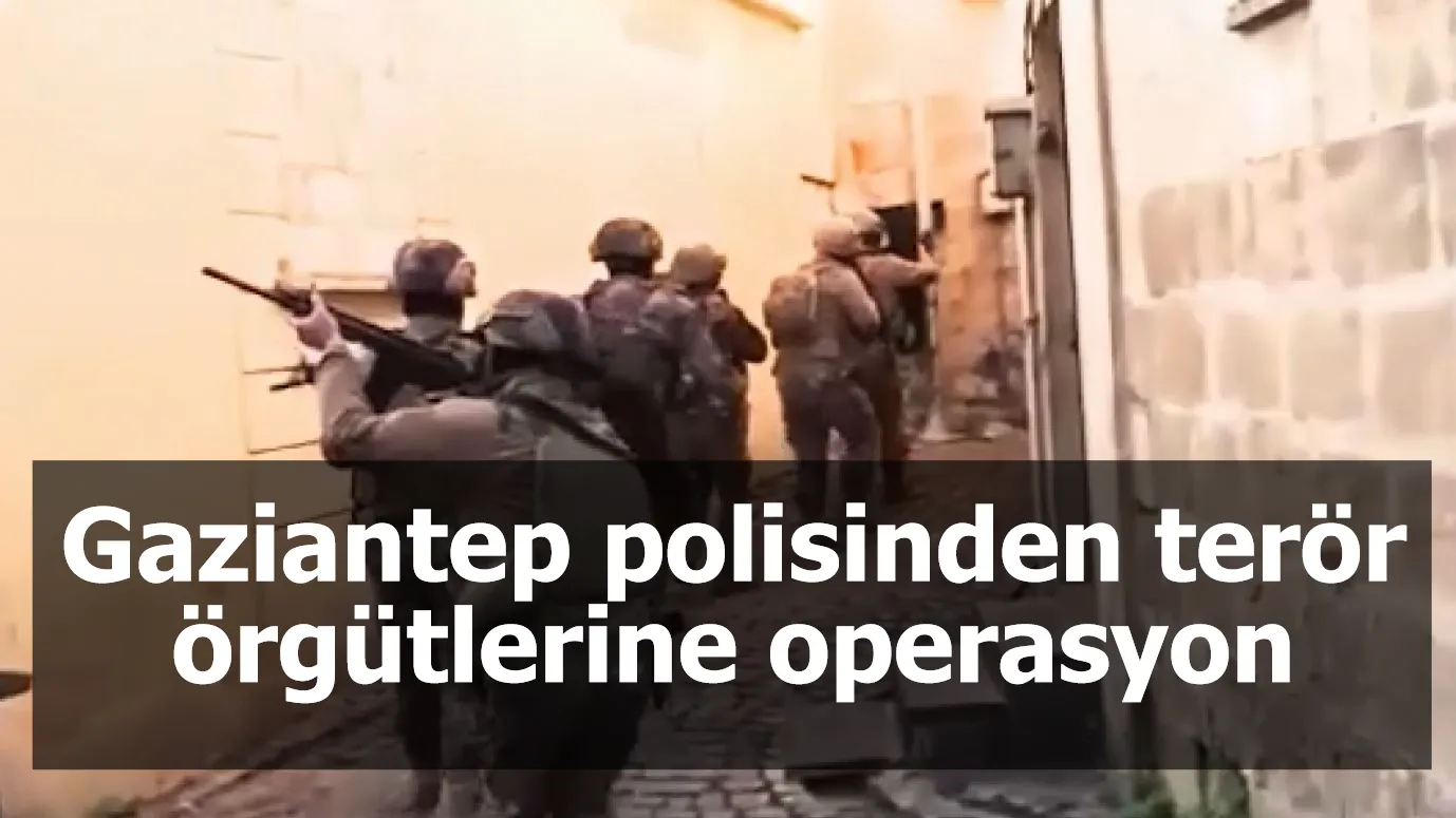 Gaziantep polisinden terör örgütlerine operasyon