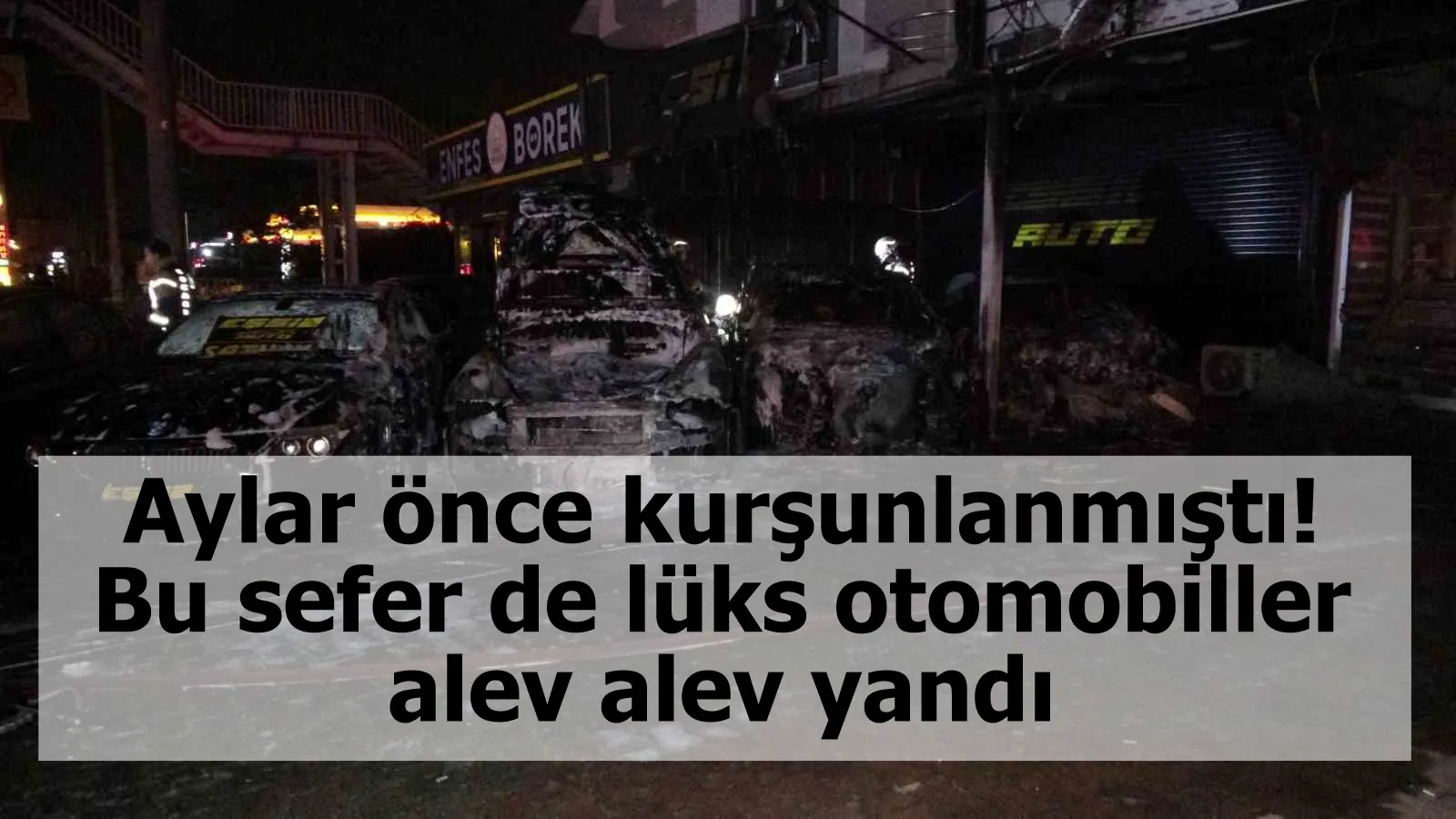 Aylar önce kurşunlanmıştı! Bu sefer de lüks otomobiller alev alev yandı