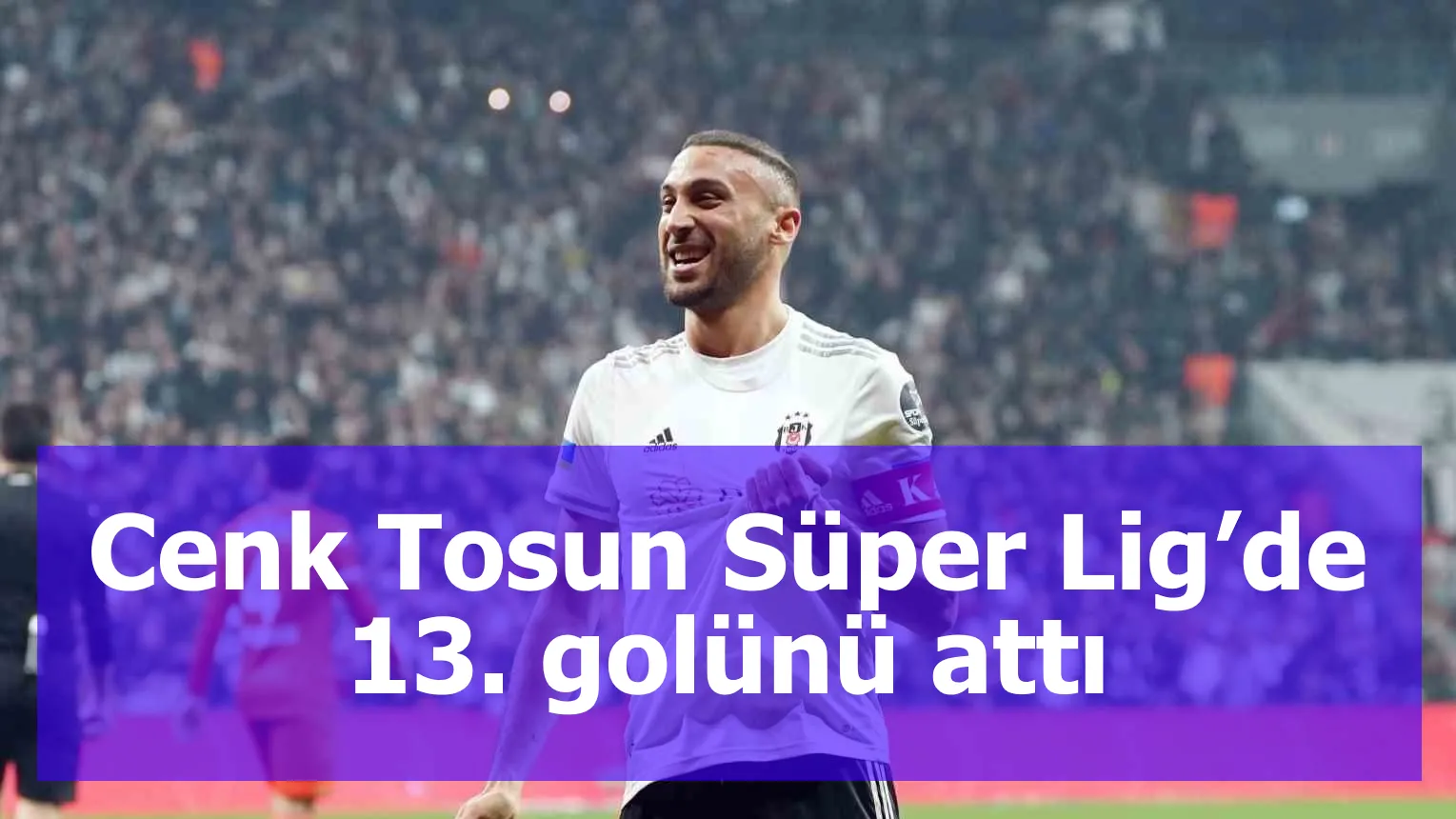 Cenk Tosun Süper Lig’de 13. golünü attı