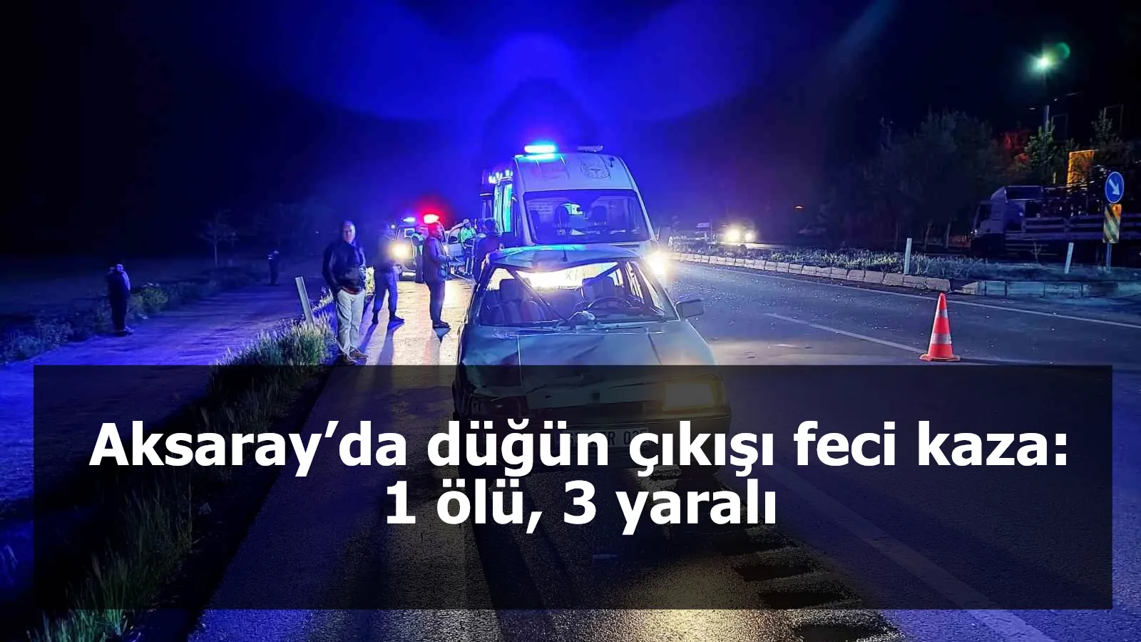 Aksaray’da düğün çıkışı feci kaza: 1 ölü, 3 yaralı