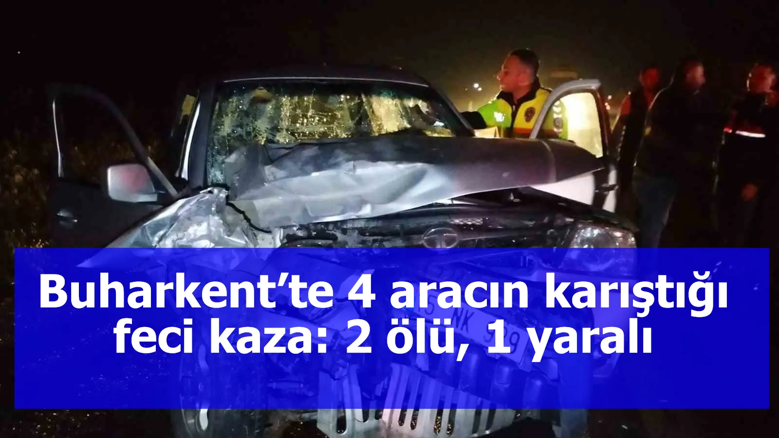 Buharkent’te 4 aracın karıştığı feci kaza: 2 ölü, 1 yaralı