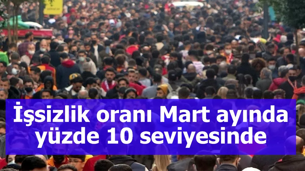 İşsizlik oranı Mart ayında yüzde 10 seviyesinde