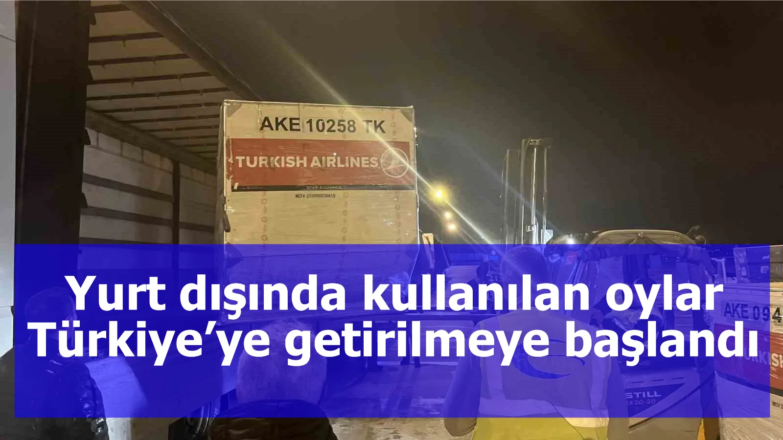 Yurt dışında kullanılan oylar Türkiye’ye getirilmeye başlandı