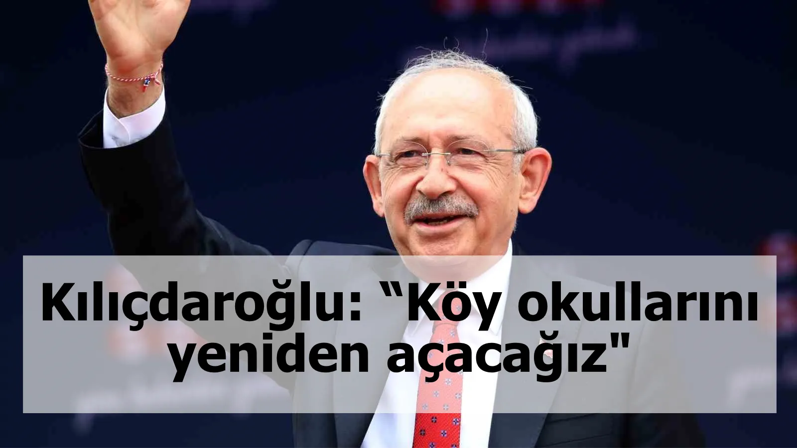Kılıçdaroğlu: “Köy okullarını yeniden açacağız"