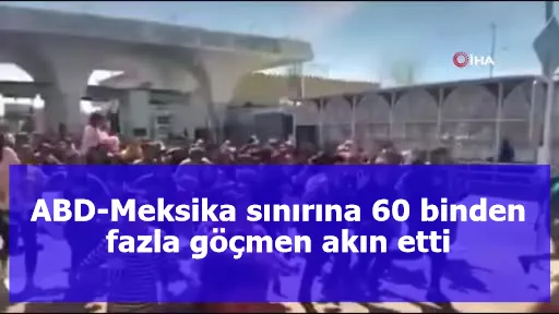 ABD-Meksika sınırına 60 binden fazla göçmen akın etti