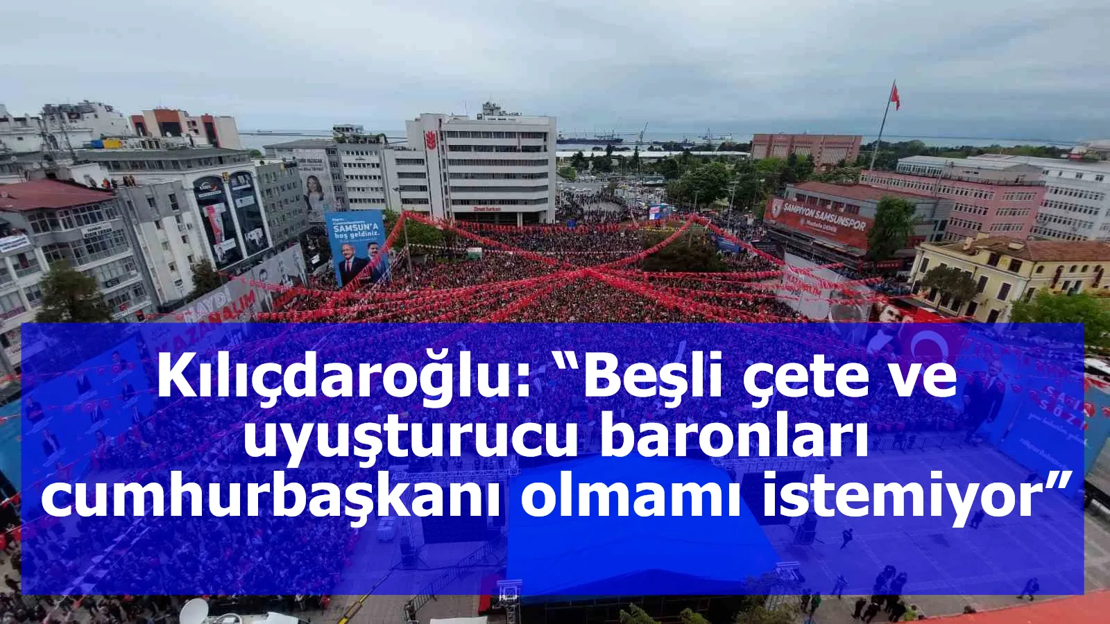 Kılıçdaroğlu: “Beşli çete ve uyuşturucu baronları cumhurbaşkanı olmamı istemiyor”