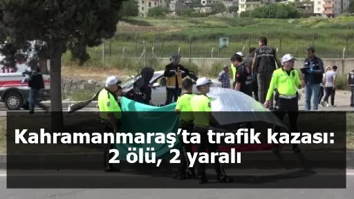 Kahramanmaraş’ta trafik kazası: 2 ölü, 2 yaralı