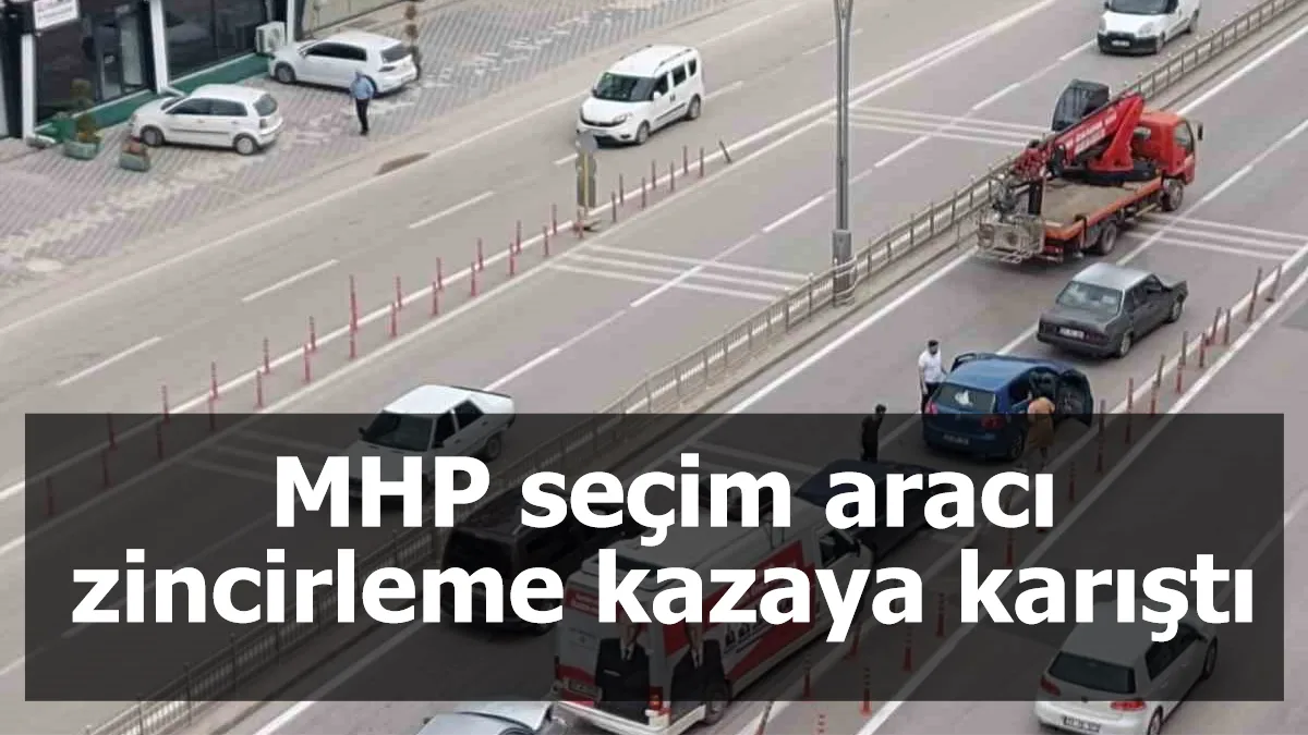 MHP seçim aracı zincirleme kazaya karıştı