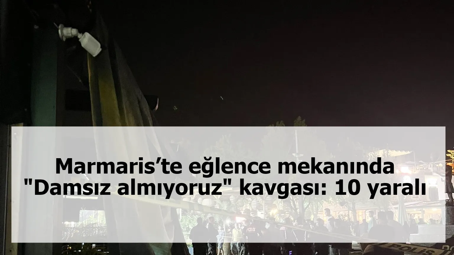 Marmaris’te eğlence mekanında "Damsız almıyoruz" kavgası: 10 yaralı