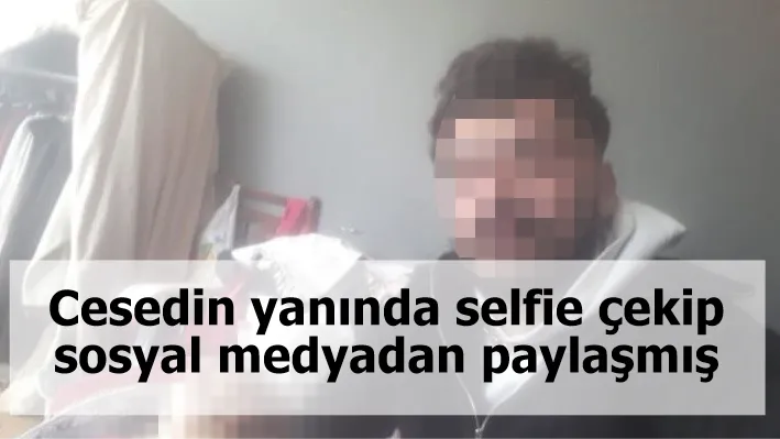 Cesedin yanında selfie çekip sosyal medyadan paylaşmış