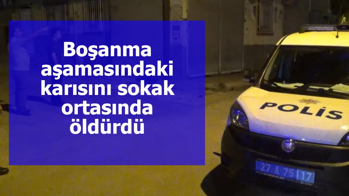 Boşanma aşamasındaki karısını sokak ortasında öldürdü