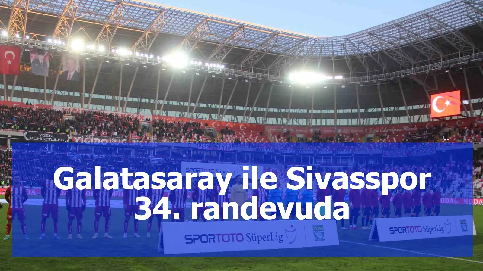 Galatasaray ile Sivasspor 34. randevuda