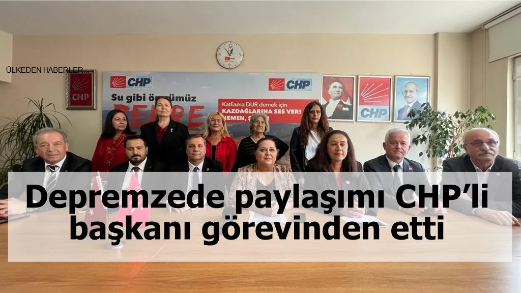 Depremzede paylaşımı CHP’li başkanı görevinden etti