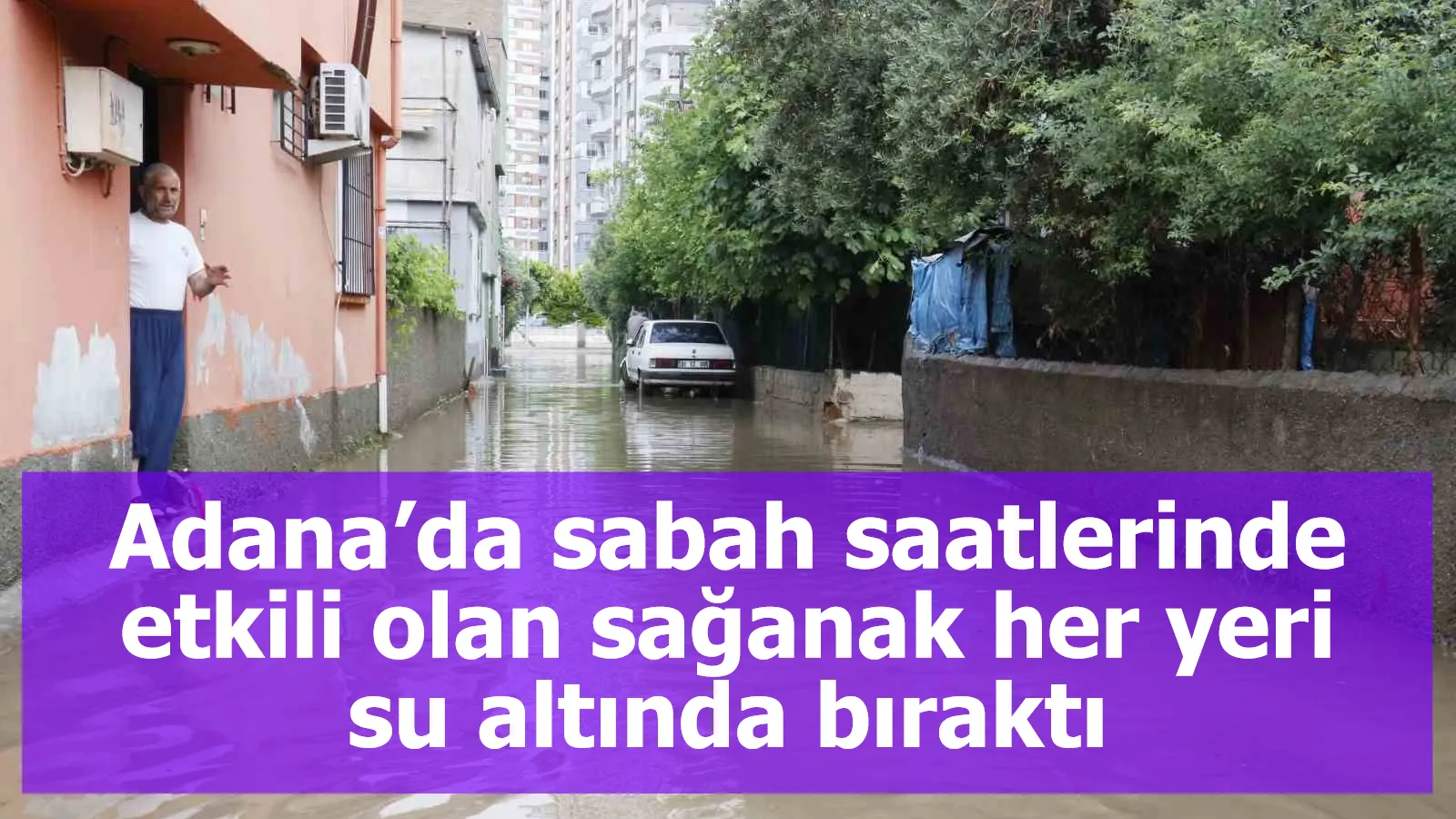 Adana’da sabah saatlerinde etkili olan sağanak her yeri su altında bıraktı