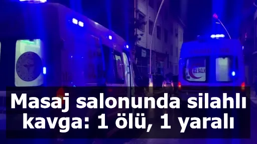 Masaj salonunda silahlı kavga: 1 ölü, 1 yaralı