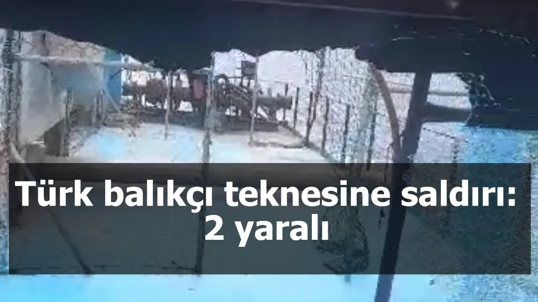 Türk balıkçı teknesine saldırı: 2 yaralı