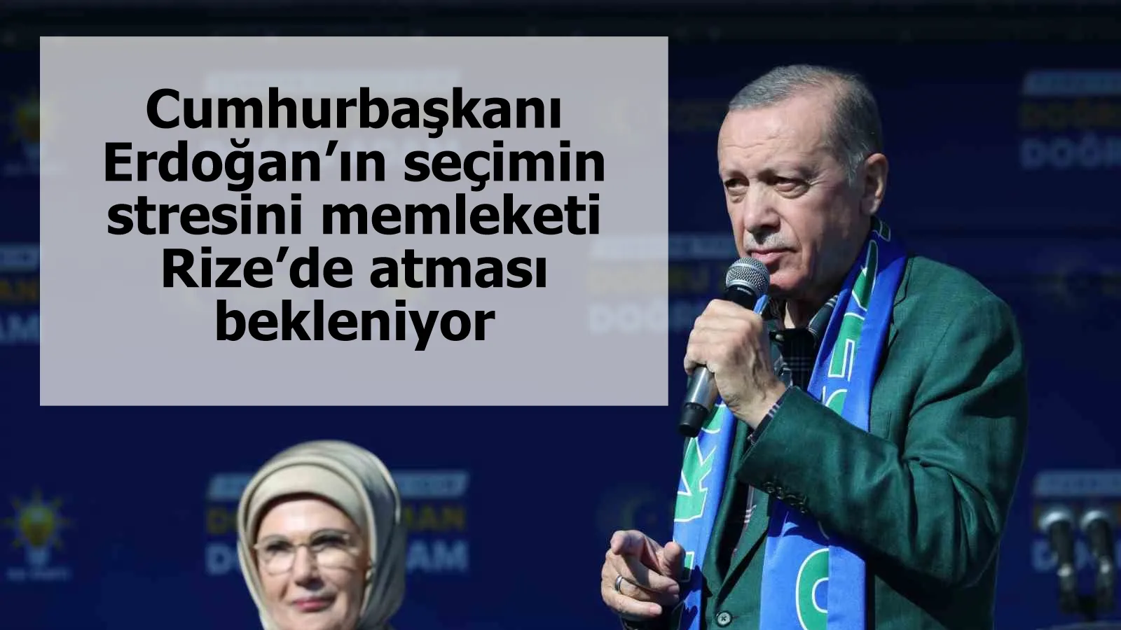 Cumhurbaşkanı Erdoğan’ın seçimin stresini memleketi Rize’de atması bekleniyor