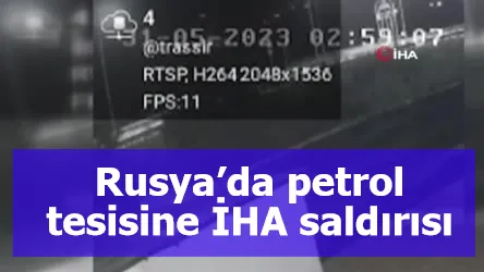 Rusya’da petrol tesisine İHA saldırısı