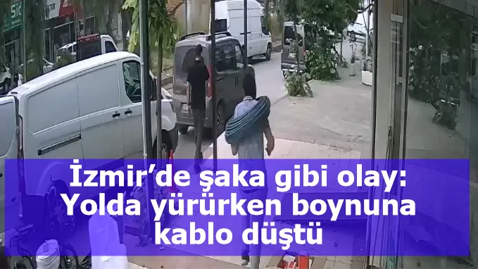 İzmir’de şaka gibi olay: Yolda yürürken boynuna kablo düştü
