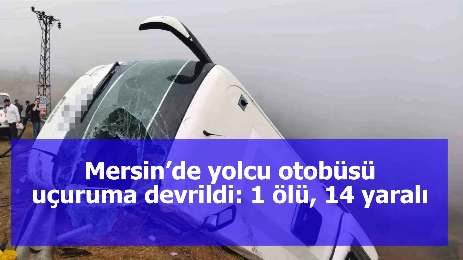 Mersin’de yolcu otobüsü uçuruma devrildi: 1 ölü, 14 yaralı