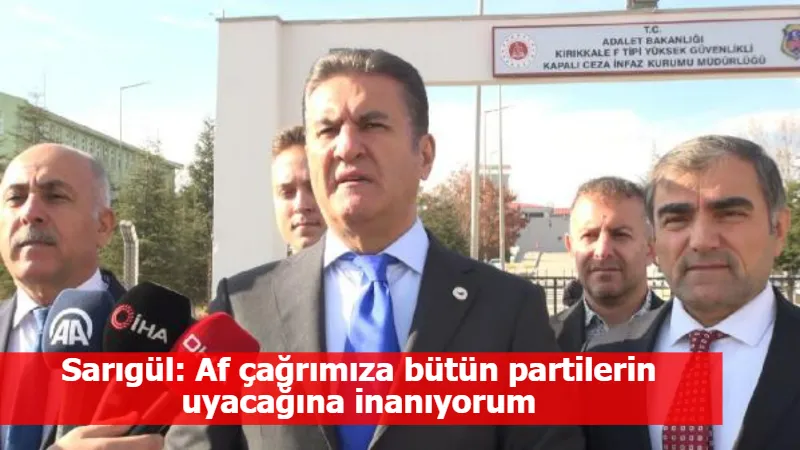 Sarıgül: Af çağrımıza bütün partilerin uyacağına inanıyorum