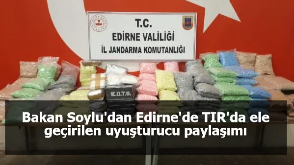 Bakan Soylu'dan Edirne'de TIR'da ele geçirilen uyuşturucu paylaşımı