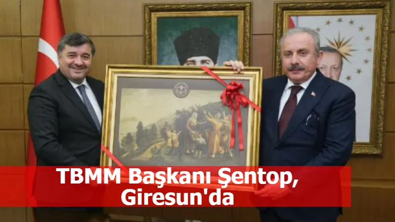 TBMM Başkanı Şentop, Giresun'da