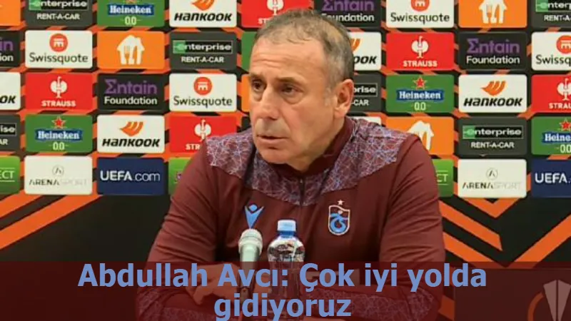 Abdullah Avcı: Çok iyi yolda gidiyoruz