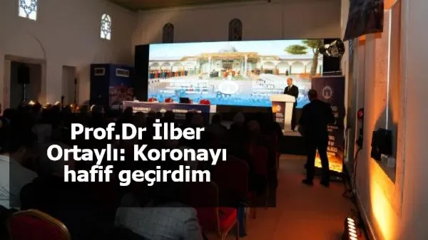 Prof.Dr İlber Ortaylı: Koronayı hafif geçirdim