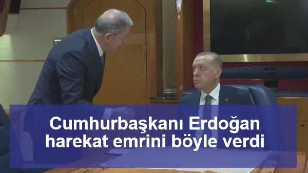 Cumhurbaşkanı Erdoğan harekat emrini böyle verdi